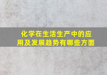 化学在生活生产中的应用及发展趋势有哪些方面