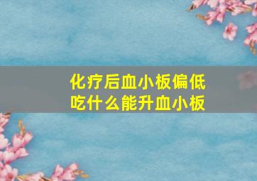 化疗后血小板偏低吃什么能升血小板