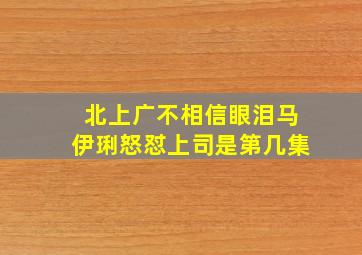 北上广不相信眼泪马伊琍怒怼上司是第几集