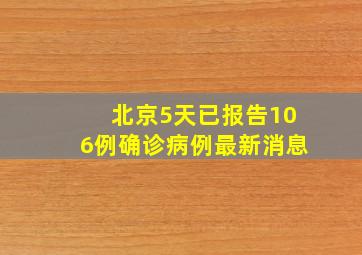 北京5天已报告106例确诊病例最新消息