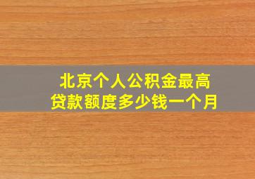 北京个人公积金最高贷款额度多少钱一个月