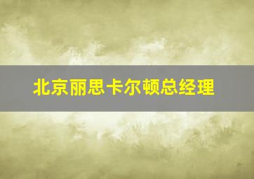 北京丽思卡尔顿总经理