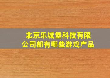 北京乐城堡科技有限公司都有哪些游戏产品