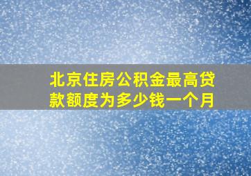 北京住房公积金最高贷款额度为多少钱一个月