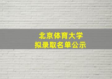 北京体育大学拟录取名单公示