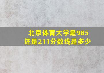 北京体育大学是985还是211分数线是多少