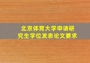 北京体育大学申请研究生学位发表论文要求