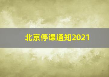 北京停课通知2021