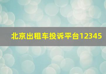 北京出租车投诉平台12345