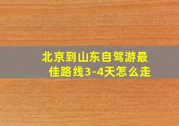 北京到山东自驾游最佳路线3-4天怎么走