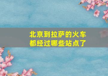 北京到拉萨的火车都经过哪些站点了