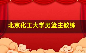 北京化工大学男篮主教练