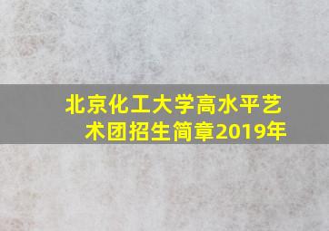 北京化工大学高水平艺术团招生简章2019年