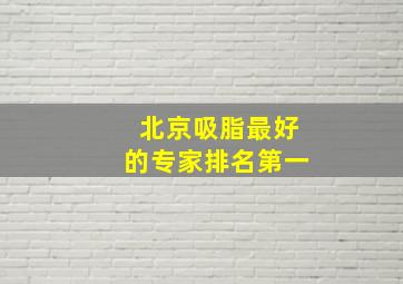 北京吸脂最好的专家排名第一