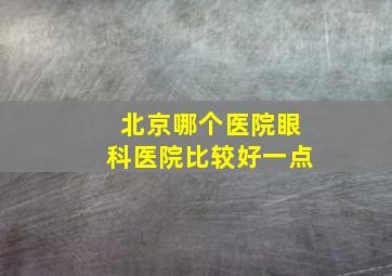 北京哪个医院眼科医院比较好一点