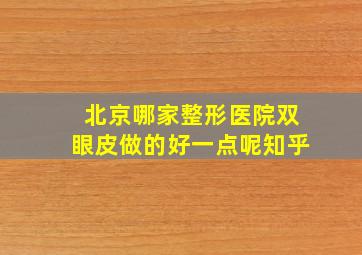 北京哪家整形医院双眼皮做的好一点呢知乎