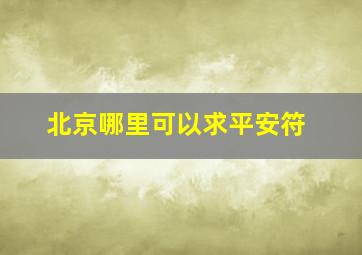 北京哪里可以求平安符