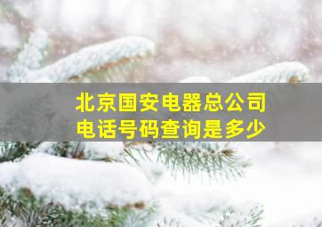 北京国安电器总公司电话号码查询是多少