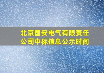 北京国安电气有限责任公司中标信息公示时间