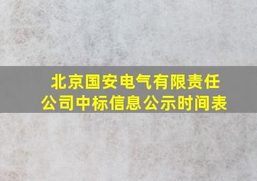 北京国安电气有限责任公司中标信息公示时间表