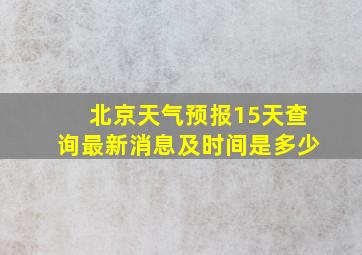 北京天气预报15天查询最新消息及时间是多少