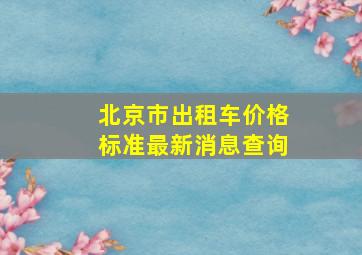 北京市出租车价格标准最新消息查询