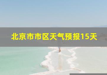 北京市市区天气预报15天