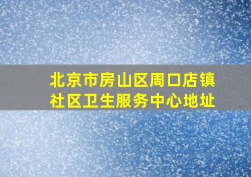 北京市房山区周口店镇社区卫生服务中心地址