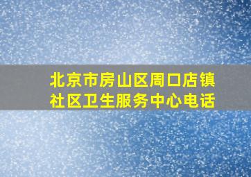 北京市房山区周口店镇社区卫生服务中心电话