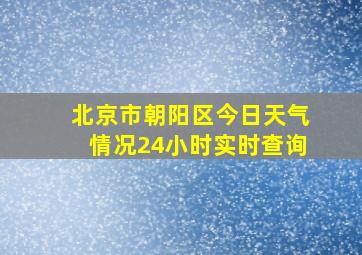 北京市朝阳区今日天气情况24小时实时查询