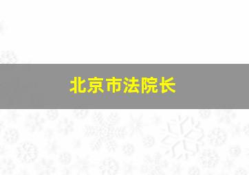 北京市法院长