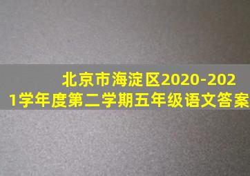 北京市海淀区2020-2021学年度第二学期五年级语文答案