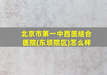 北京市第一中西医结合医院(东坝院区)怎么样