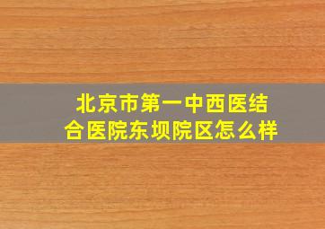 北京市第一中西医结合医院东坝院区怎么样