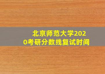 北京师范大学2020考研分数线复试时间