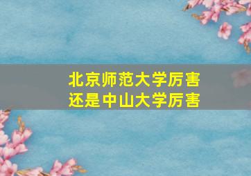 北京师范大学厉害还是中山大学厉害