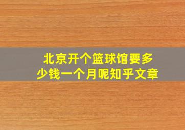 北京开个篮球馆要多少钱一个月呢知乎文章