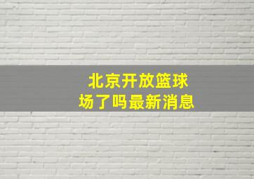 北京开放篮球场了吗最新消息