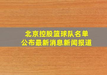 北京控股篮球队名单公布最新消息新闻报道