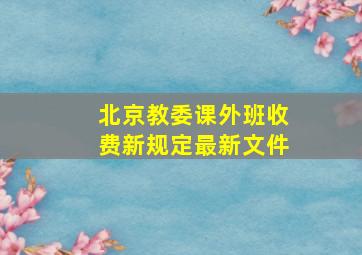 北京教委课外班收费新规定最新文件