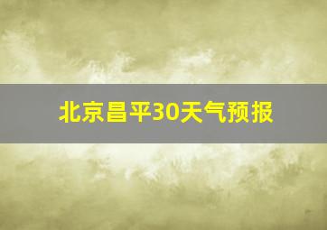 北京昌平30天气预报