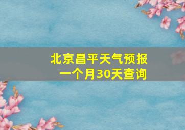 北京昌平天气预报一个月30天查询