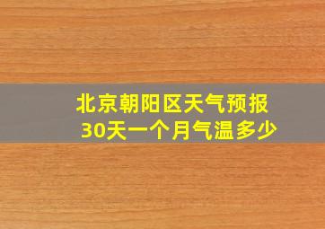 北京朝阳区天气预报30天一个月气温多少