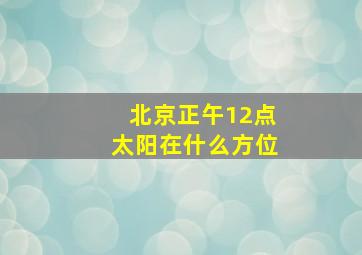 北京正午12点太阳在什么方位