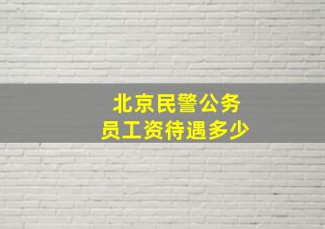 北京民警公务员工资待遇多少