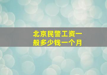 北京民警工资一般多少钱一个月