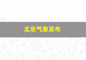 北京气象发布