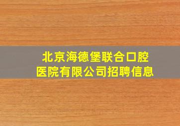 北京海德堡联合口腔医院有限公司招聘信息