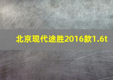 北京现代途胜2016款1.6t