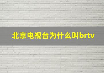 北京电视台为什么叫brtv